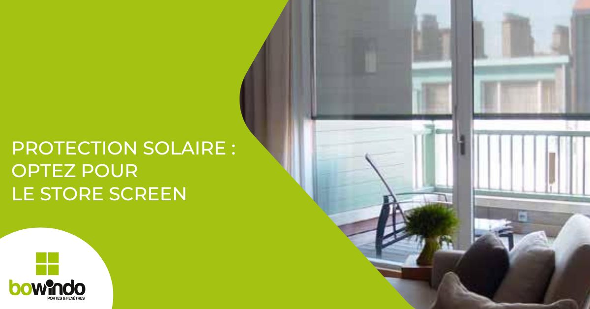 Protection solaire : Optez pour le store screen